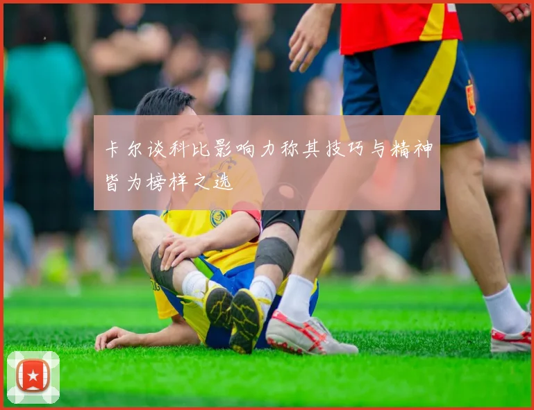 卡尔谈科比影响力称其技巧与精神皆为榜样之选