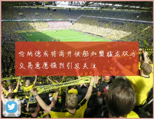 伦纳德或将离开快船加盟猛龙双方交易意愿强烈引发关注