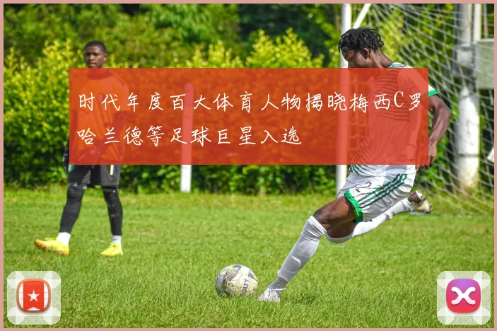 时代年度百大体育人物揭晓梅西C罗哈兰德等足球巨星入选